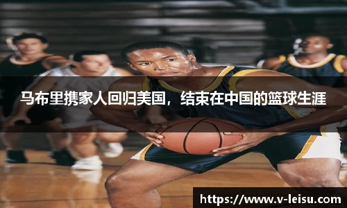 马布里携家人回归美国，结束在中国的篮球生涯