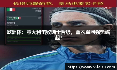 欧洲杯：意大利击败瑞士晋级，蓝衣军团强势崛起！