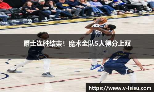 爵士连胜结束！魔术全队5人得分上双