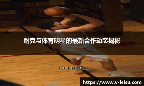 耐克与体育明星的最新合作动态揭秘