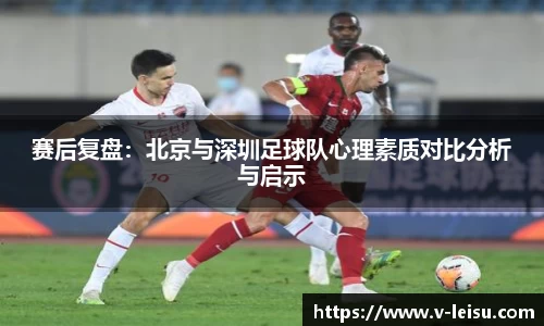 赛后复盘：北京与深圳足球队心理素质对比分析与启示
